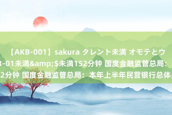 【AKB-001】sakura タレント未満 オモテとウラ</a>2009-03-01未満&$未満152分钟 国度金融监管总局：本年上半年民营银行总体是盈利的