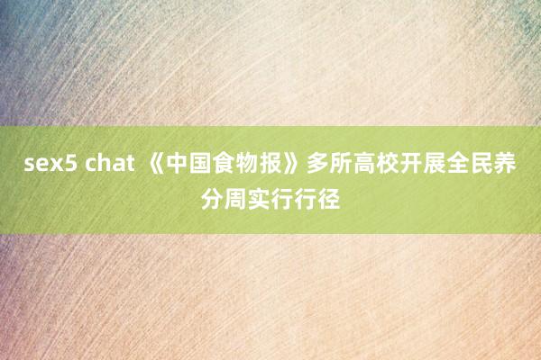 sex5 chat 《中国食物报》多所高校开展全民养分周实行行径