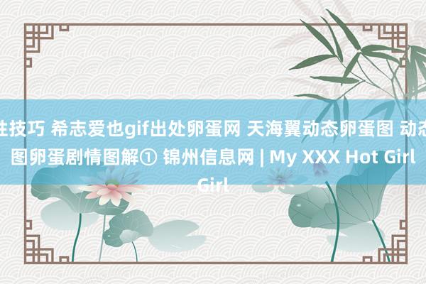 性技巧 希志爱也gif出处卵蛋网 天海翼动态卵蛋图 动态图卵蛋剧情图解① 锦州信息网 | My XXX Hot Girl